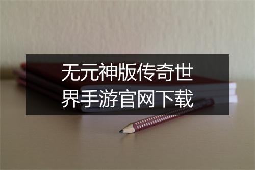 无元神版传奇世界手游官网下载