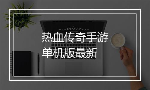 热血传奇手游单机版最新