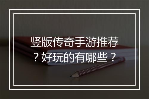 竖版传奇手游推荐？好玩的有哪些？