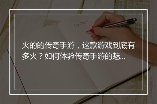 火的的传奇手游，这款游戏到底有多火？如何体验传奇手游的魅力？