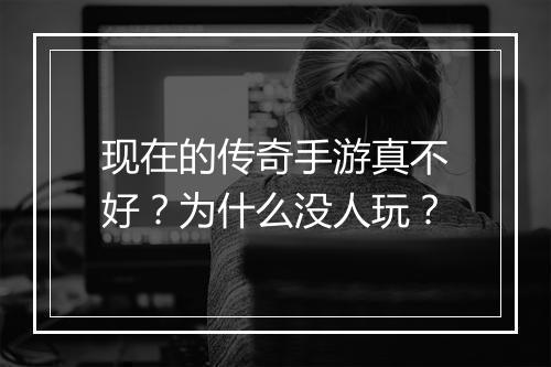 现在的传奇手游真不好？为什么没人玩？