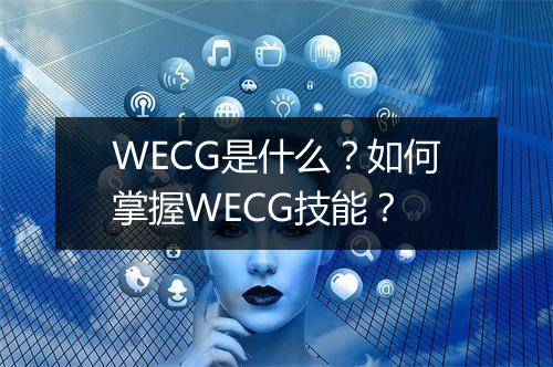 WECG是什么?如何掌握WECG技能?