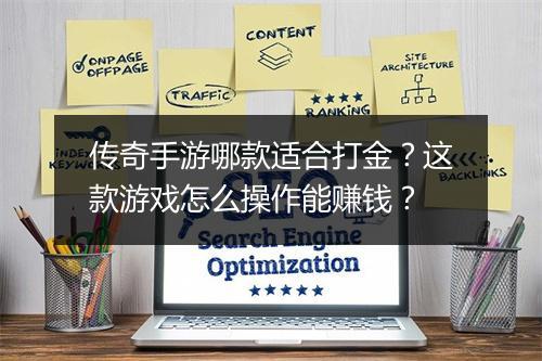 传奇手游哪款适合打金？这款游戏怎么操作能赚钱？