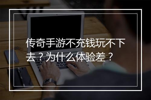传奇手游不充钱玩不下去？为什么体验差？