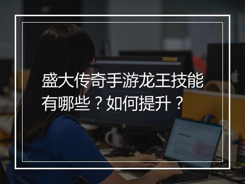 盛大传奇手游龙王技能有哪些？如何提升？
