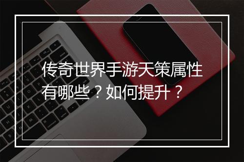 传奇世界手游天策属性有哪些？如何提升？