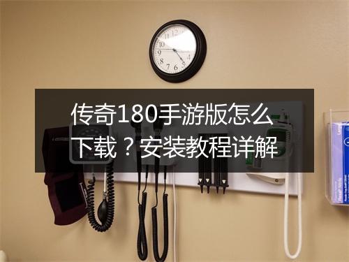 传奇180手游版怎么下载？安装教程详解
