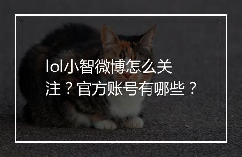 lol小智微博怎么关注？官方账号有哪些？
