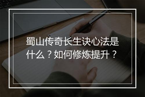 蜀山传奇长生诀心法是什么？如何修炼提升？
