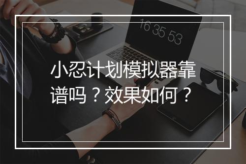 小忍计划模拟器靠谱吗？效果如何？