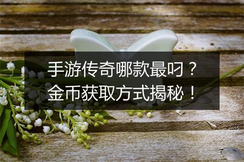 手游传奇哪款最叼？金币获取方式揭秘！