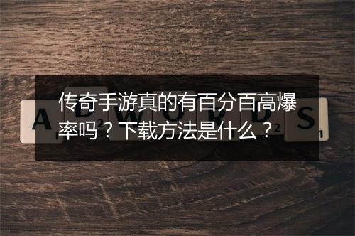 传奇手游真的有百分百高爆率吗？下载方法是什么？