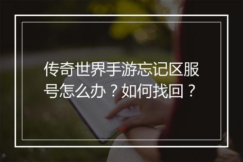传奇世界手游忘记区服号怎么办？如何找回？