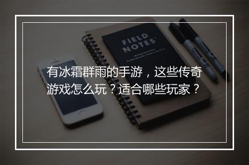 有冰霜群雨的手游，这些传奇游戏怎么玩？适合哪些玩家？