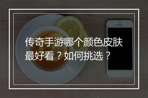 传奇手游哪个颜色皮肤最好看？如何挑选？