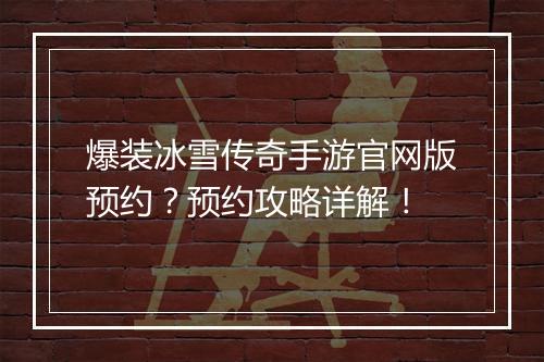 爆装冰雪传奇手游官网版预约？预约攻略详解！