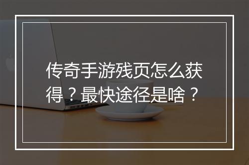 传奇手游残页怎么获得？最快途径是啥？
