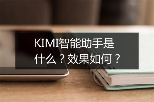 KIMI智能助手是什么？效果如何？