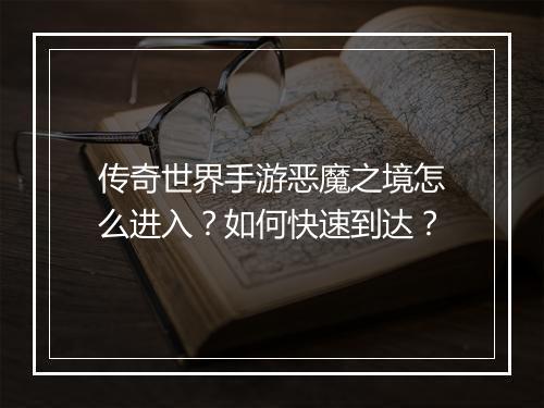 传奇世界手游恶魔之境怎么进入？如何快速到达？