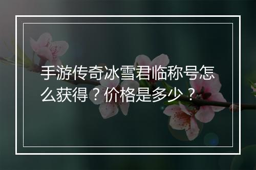 手游传奇冰雪君临称号怎么获得？价格是多少？