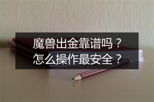 魔兽出金靠谱吗？怎么操作最安全？