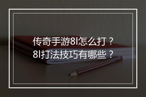 传奇手游8l怎么打？8l打法技巧有哪些？