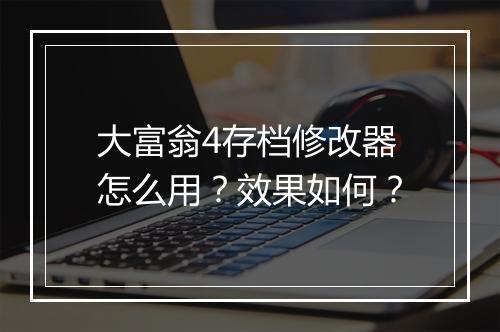 大富翁4存档修改器怎么用？效果如何？