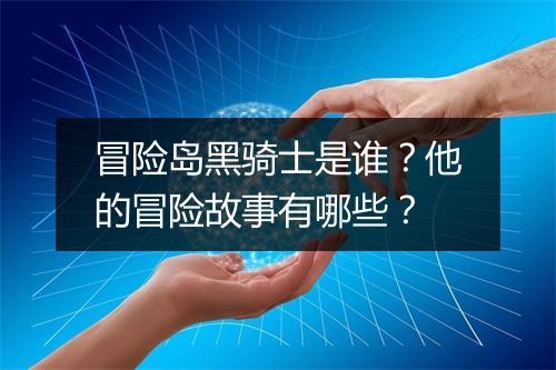 冒险岛黑骑士是谁？他的冒险故事有哪些？