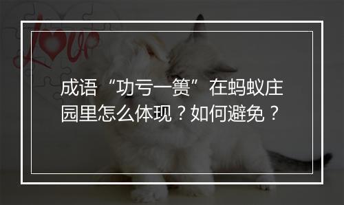成语“功亏一篑”在蚂蚁庄园里怎么体现？如何避免？