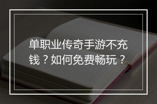 单职业传奇手游不充钱？如何免费畅玩？