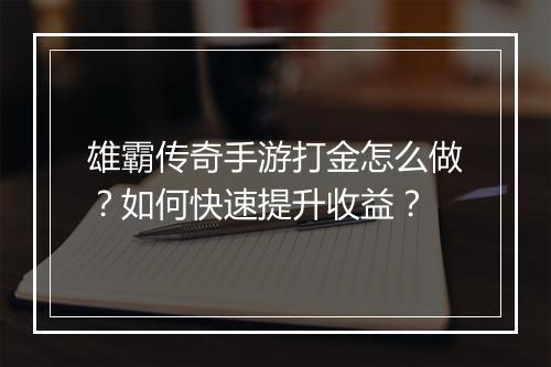 雄霸传奇手游打金怎么做？如何快速提升收益？