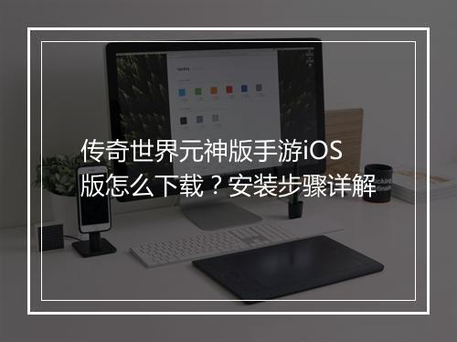 传奇世界元神版手游iOS版怎么下载？安装步骤详解