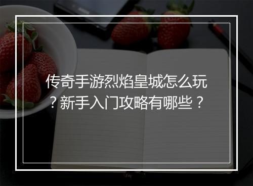传奇手游烈焰皇城怎么玩？新手入门攻略有哪些？