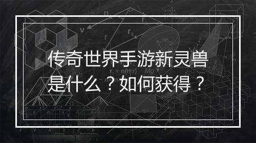 传奇世界手游新灵兽是什么？如何获得？