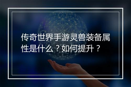 传奇世界手游灵兽装备属性是什么？如何提升？