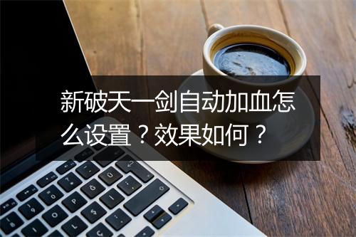 新破天一剑自动加血怎么设置？效果如何？