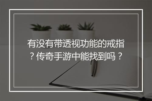 有没有带透视功能的戒指？传奇手游中能找到吗？