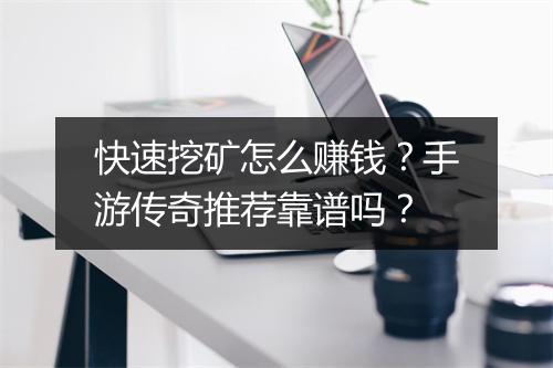 快速挖矿怎么赚钱？手游传奇推荐靠谱吗？