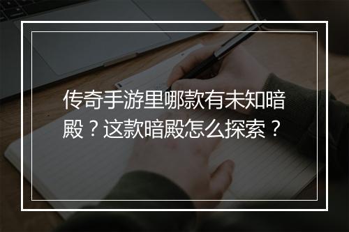 传奇手游里哪款有未知暗殿？这款暗殿怎么探索？