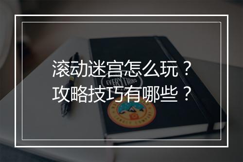 滚动迷宫怎么玩？攻略技巧有哪些？