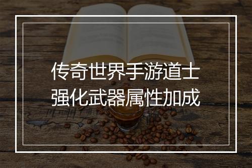 传奇世界手游道士强化武器属性加成
