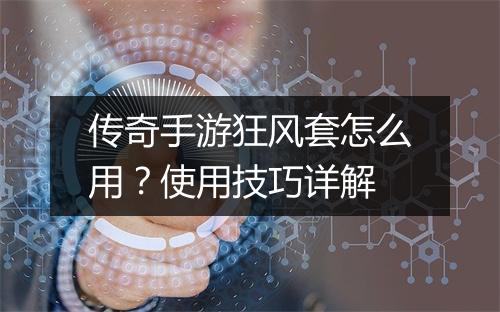 传奇手游狂风套怎么用？使用技巧详解