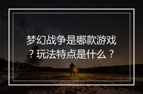 梦幻战争是哪款游戏？玩法特点是什么？