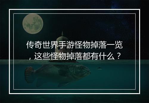 传奇世界手游怪物掉落一览，这些怪物掉落都有什么？
