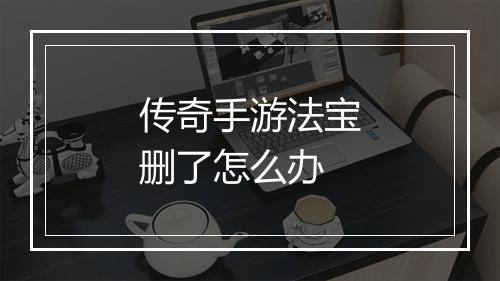 传奇手游法宝删了怎么办