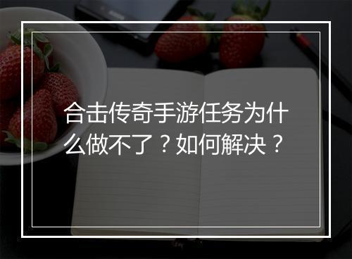 合击传奇手游任务为什么做不了？如何解决？