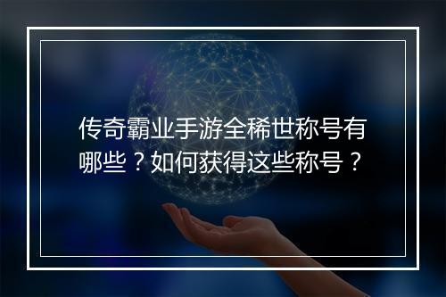 传奇霸业手游全稀世称号有哪些？如何获得这些称号？