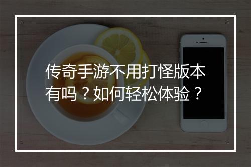 传奇手游不用打怪版本有吗?如何轻松体验?