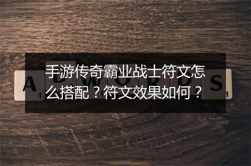 手游传奇霸业战士符文怎么搭配？符文效果如何？