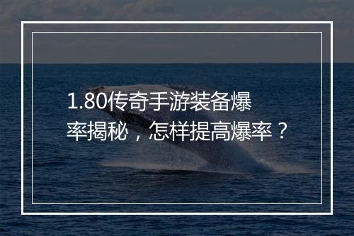 1.80传奇手游装备爆率揭秘，怎样提高爆率？